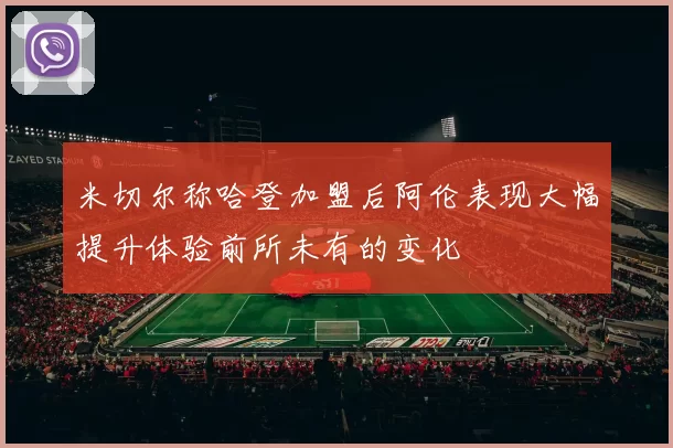 米切尔称哈登加盟后阿伦表现大幅提升体验前所未有的变化